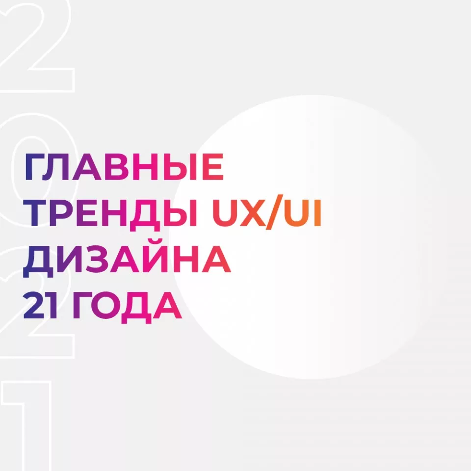Главные тренды UX/UI-дизайна 2021 года Главные тренды UX/UI-дизайна 2021 года